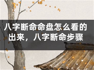 八字断命命盘怎么看的出来，八字断命步骤