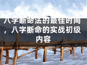 八字断命法的最佳时间,八字断命的实战初级内容