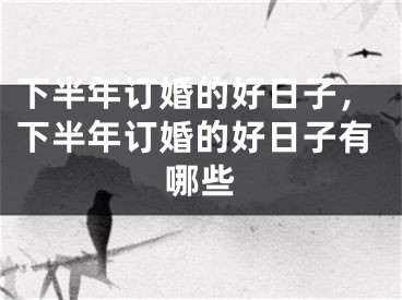 下半年订婚的好日子,下半年订婚的好日子有哪些