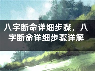 八字断命详细步骤，八字断命详细步骤详解
