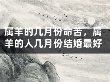 属羊的几月份命苦，属羊的人几月份结婚最好