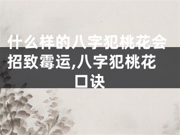 什么样的八字犯桃花会招致霉运,八字犯桃花口诀