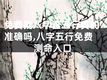 免费批八字查五行真的准确吗,八字五行免费测命入口