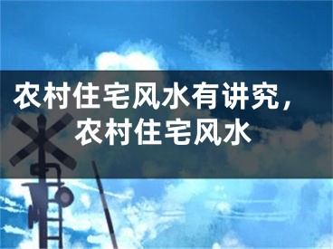 农村住宅风水有讲究，农村住宅风水
