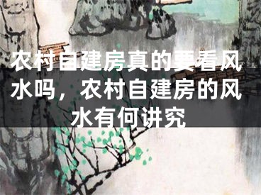农村自建房真的要看风水吗，农村自建房的风水有何讲究