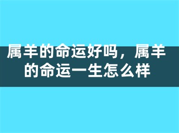 属羊的命运好吗，属羊的命运一生怎么样