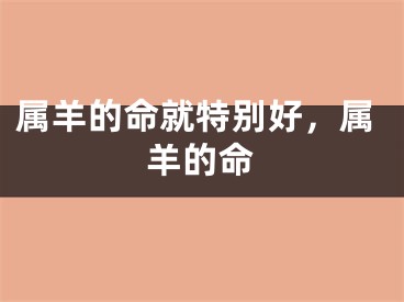 属羊的命就特别好，属羊的命