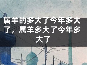 属羊的多大了今年多大了，属羊多大了今年多大了