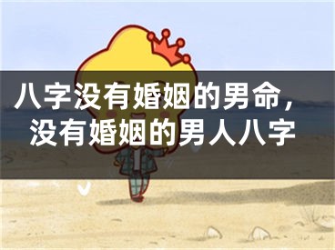 八字没有婚姻的男命,没有婚姻的男人八字
