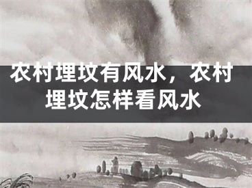 农村埋坟有风水，农村埋坟怎样看风水
