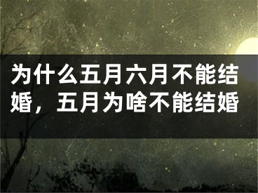 为什么五月六月不能结婚，五月为啥不能结婚