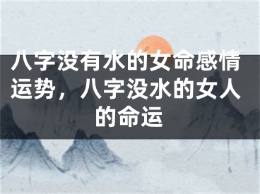 八字没有水的女命感情运势，八字没水的女人的命运