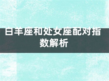 白羊座和处女座配对指数解析