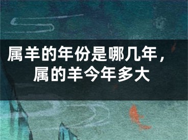 属羊的年份是哪几年，属的羊今年多大