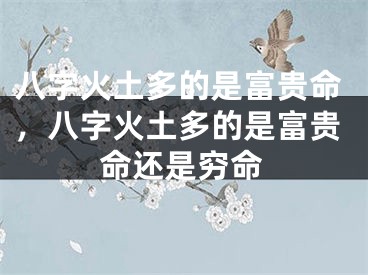 八字火土多的是富贵命,八字火土多的是富贵命还是穷命