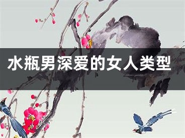 水瓶男深爱的女人类型