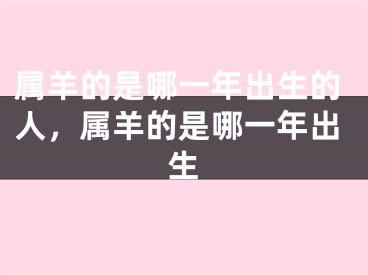 属羊的是哪一年出生的人，属羊的是哪一年出生
