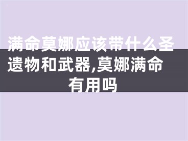 满命莫娜应该带什么圣遗物和武器,莫娜满命有用吗