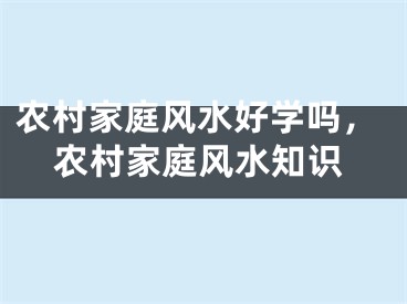 农村家庭风水好学吗，农村家庭风水知识