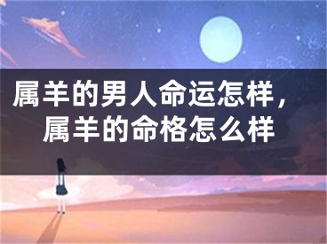 属羊的男人命运怎样，属羊的命格怎么样