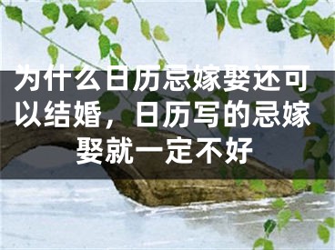 为什么日历忌嫁娶还可以结婚，日历写的忌嫁娶就一定不好