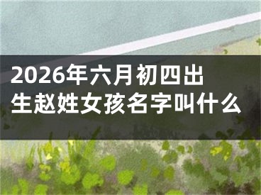 2026年六月初四出生赵姓女孩名字叫什么