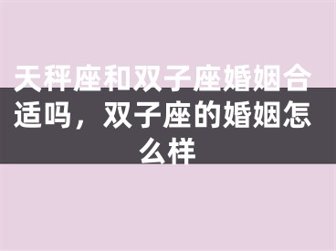 天秤座和双子座婚姻合适吗，双子座的婚姻怎么样