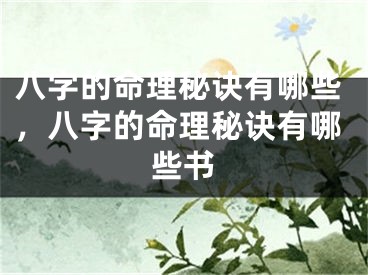 八字的命理秘诀有哪些，八字的命理秘诀有哪些书