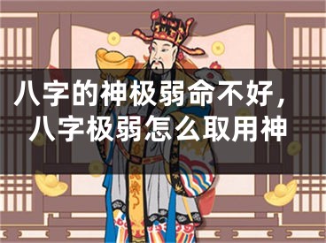八字的神极弱命不好，八字极弱怎么取用神