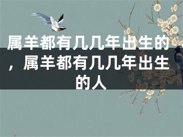 属羊都有几几年出生的，属羊都有几几年出生的人