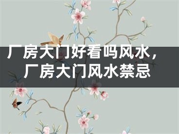 厂房大门好看吗风水，厂房大门风水禁忌