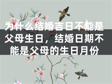为什么结婚吉日不能是父母生日，结婚日期不能是父母的生日月份