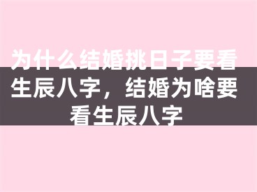 为什么结婚挑日子要看生辰八字，结婚为啥要看生辰八字