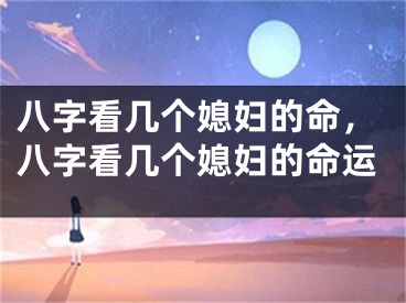 八字看几个媳妇的命,八字看几个媳妇的命运