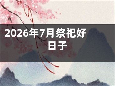2026年7月祭祀好日子