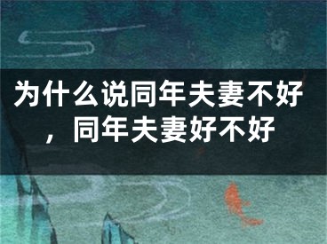 为什么说同年夫妻不好，同年夫妻好不好