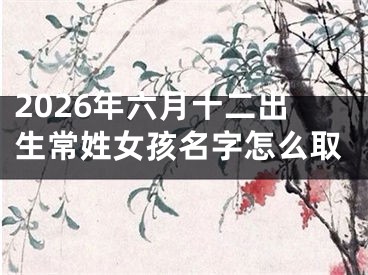 2026年六月十二出生常姓女孩名字怎么取