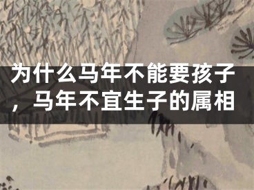为什么马年不能要孩子,马年不宜生子的属相