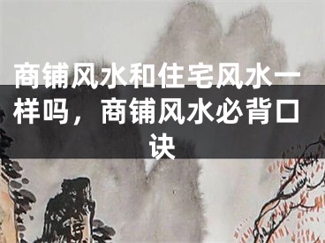 商铺风水和住宅风水一样吗,商铺风水必背口诀