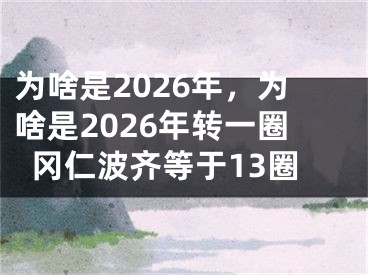 为啥是2026年,为啥是2026年转一圈冈仁波齐等于13圈