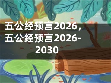 五公经预言2026，五公经预言2026-2030