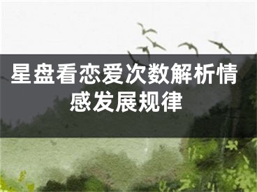 星盘看恋爱次数解析情感发展规律