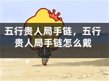 五行贵人局手链，五行贵人局手链怎么戴