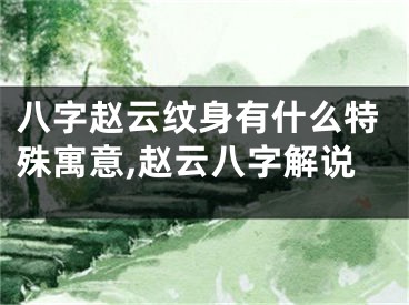 八字赵云纹身有什么特殊寓意,赵云八字解说