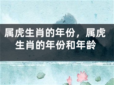 属虎生肖的年份，属虎生肖的年份和年龄