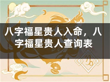 八字福星贵人入命，八字福星贵人查询表