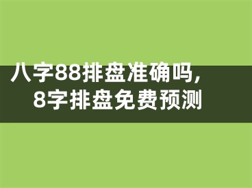 八字88排盘准确吗,8字排盘免费预测