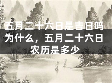 五月二十六日是吉日吗为什么，五月二十六日农历是多少