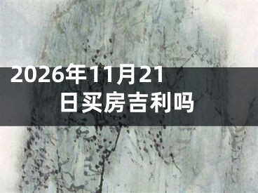 2026年11月21日买房吉利吗