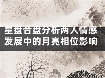 星盘合盘分析两人情感发展中的月亮相位影响